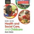 WJEC GCSE Health and Social Care, and Childcare by Mark Walsh
