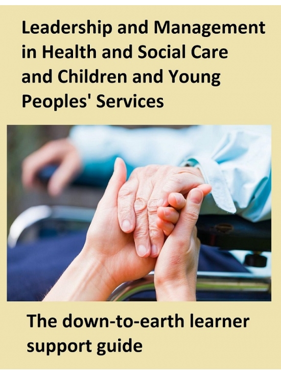 Leadership and Management in Health and Social Care and Children and Young Peoples' Services. The down-to-earth learner support guide (PDF)